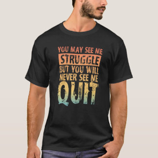 You May See Me Struggle But You Will Never See Me  T-shirt