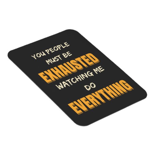 You Must Be Exhausted Watching Me Do Everything Magneet (Rechterzijde)