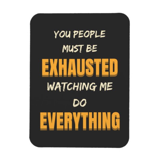 You Must Be Exhausted Watching Me Do Everything Magneet (Verticaal)