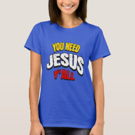You Need Jesus Y'all T-shirt