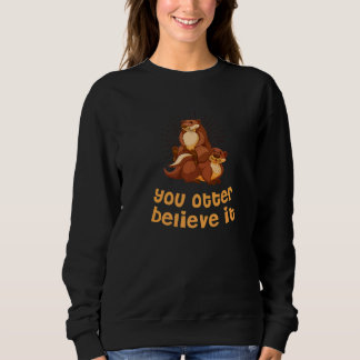 You Otter Believe It Otter Sayings Sea Otter Quot Trui