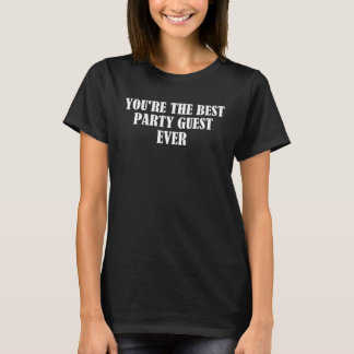 You re the best party guest ever  1 t-shirt