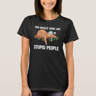 You Really Look Like Stupid People Slothes Animal T-shirt