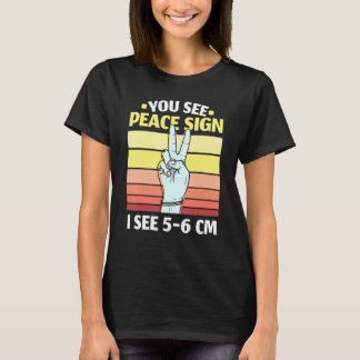 You See Peace Sign I See 5 6 Cm Midwifery Childbir T-shirt