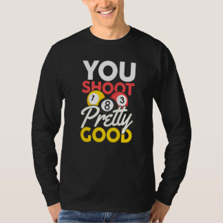 You Shoot Pretty Good T-shirt