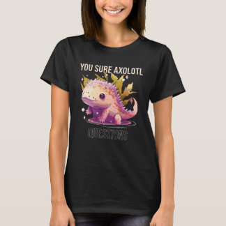 You Sure Axolotl Questions Axolotl Mexican Walking T-shirt
