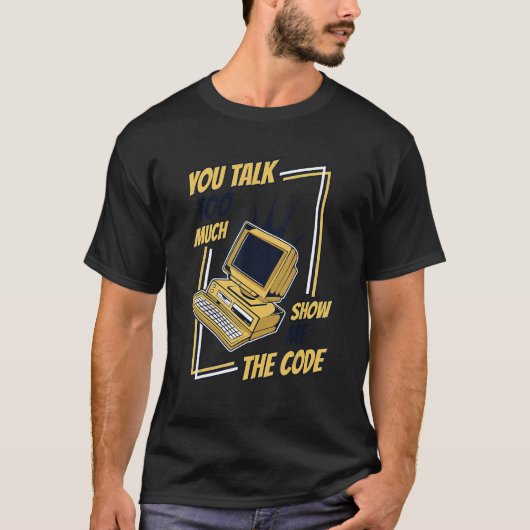 You Talk Too Much Show Me The Code Coder Software T-shirt (Voorkant)