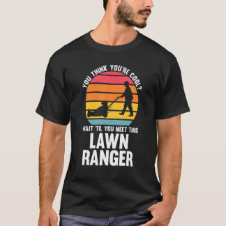 you think you're cool lawn ranger lawn mower t-shirt