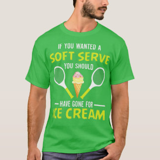 You Wanted A Soft Serve Funny T-shirt de tennis