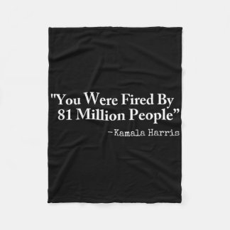 You Were Fired By 81 Million People - Funny Kamala Fleece Deken