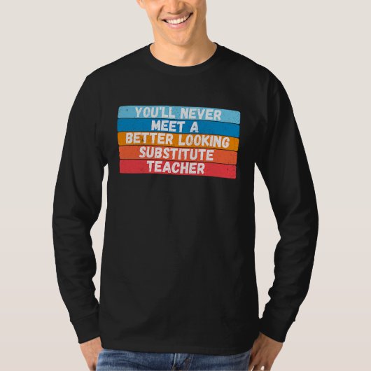 You Will Never Meet A Better Looking Substitute Te T-shirt (Voorkant)