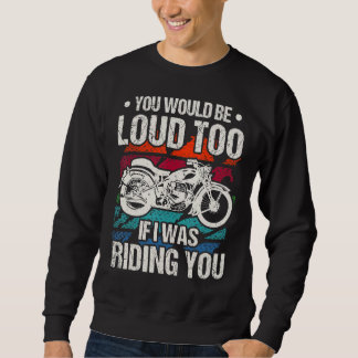You Would Be Loud Too Motorcycle Trui