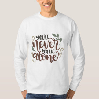 You'll Never Walk Alone - Comforting Hand-Lettered T-shirt