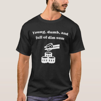 Young Dumb and Full of Dim Sum Chinese Food T-shirt