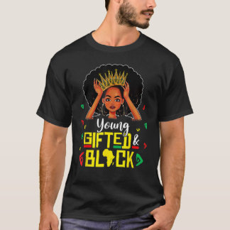 Young Gifted and Black Girl Funny Melanin Queen Gi T-shirt