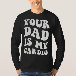 Your Dad Is My Cardio  1 T-shirt