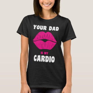 Your Dad Is My Cardio Juicy Lips Workout Hot Dad F T-shirt