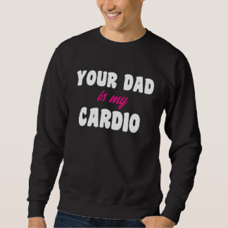 Your Dad Is My Cardio Workout Hot Dad For Women 16 Trui