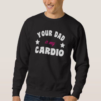 Your Dad Is My Cardio Workout Hot Dad For Women  2 Trui