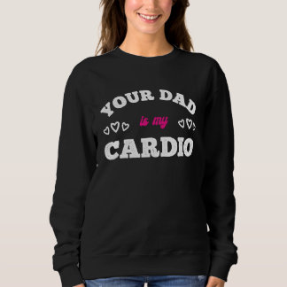 Your Dad Is My Cardio Workout Hot Dad For Women 7 Trui