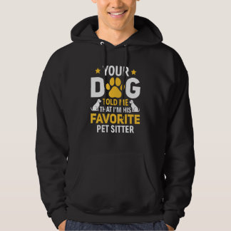 Your Dog Told Me I'm His Favorite Pet Watcher Pet  Hoodie