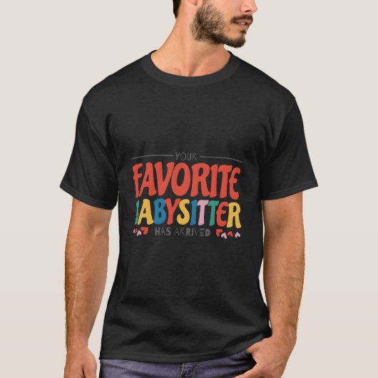 Your Favorite Babysitter Has Arrived Babysitting B T-shirt (Voorkant)