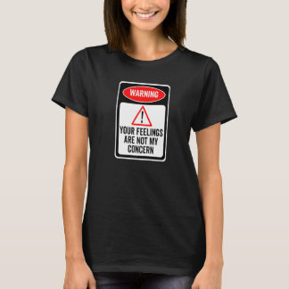 Your Feelings Are Not My Concern Warning Sign Sarc T-shirt