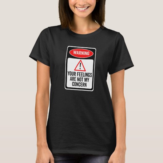 Your Feelings Are Not My Concern Warning Sign Sarc T-shirt (Voorkant)