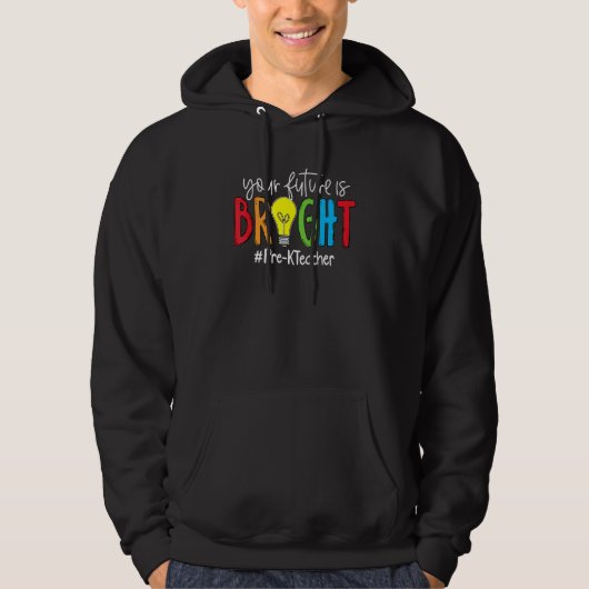 Your Future Is Bright Pre K Teacher Hoodie (Voorkant)