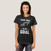 Your Hole Is My Goal Digger Machine T-shirt (Voorkant volledig)