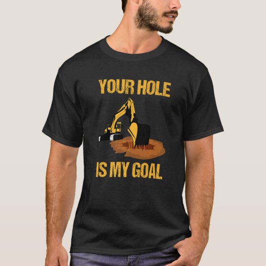 Your Hole Is My Goal Excavator Driver Construction T-shirt (Voorkant)