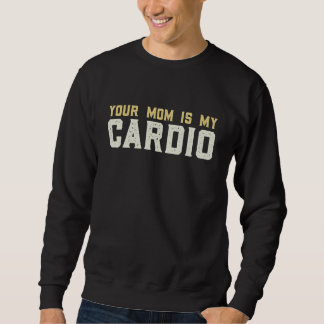 Your Mom Is My Cardio Gym Muscular Working Out Trui