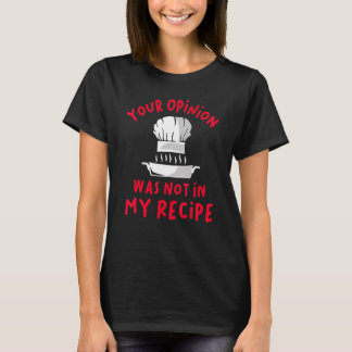 Your Opinion Was Not In My Recipe T-shirt