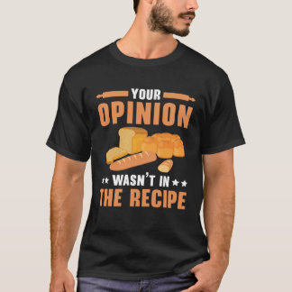 Your Opinion Wasn t In The Recipe Baking Bakery Ow T-shirt