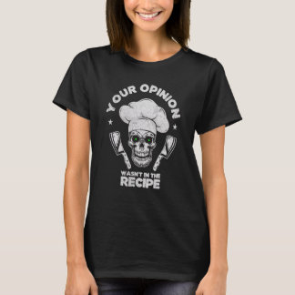 Your Opinion Wasn't In The Recipe  Cooking Cook Ch T-shirt