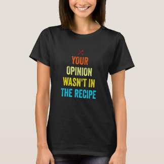 Your Opinion Wasn't In The Recipe Funny Chef Cooki T-shirt