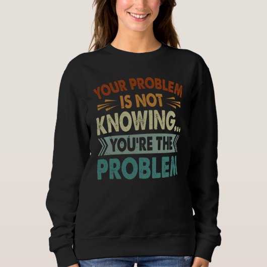 Your Problem Is Not Knowing You're The Problem Trui (Voorkant)