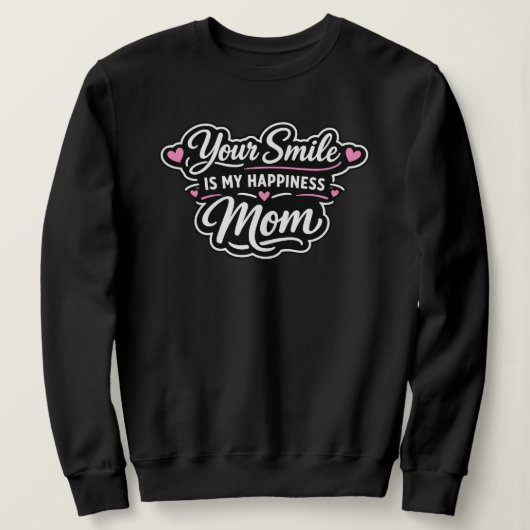 Your Smile Is My Happiness Mom Sweatshirt Gift (Design devant)