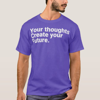 Your Thoughts Create Your Future Motivational Quot T-shirt