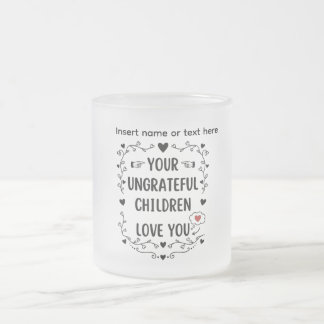 Your Ungrateful Children Love You Personalized Matglas Koffiemok