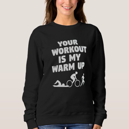 Your Workout Is My Warm Up Triathlon Triathlete   Trui (Voorkant)