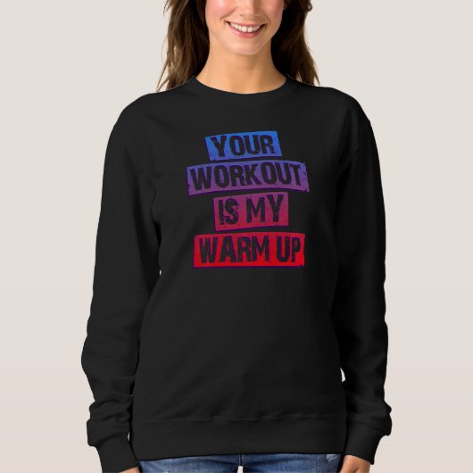 Your Workout Is My Warm Up Trui (Voorkant)