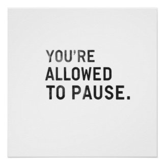 "You're Allowed to Pause." Perfect Poster