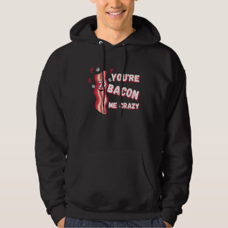 You're Bacon Me Crazy Bacon  Valentine's Day Hoodie