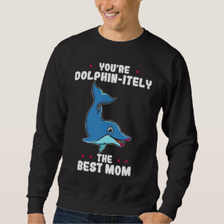 You're Dolphin itely The Best Mom Mother's Day Dol Trui