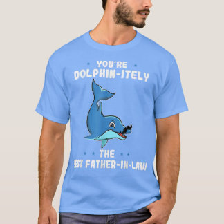 Youre Dolphinely The Best FatherInLaw Fathers Da T-shirt