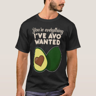 You're Everything I've Avo Wanted for Avocado T-shirt