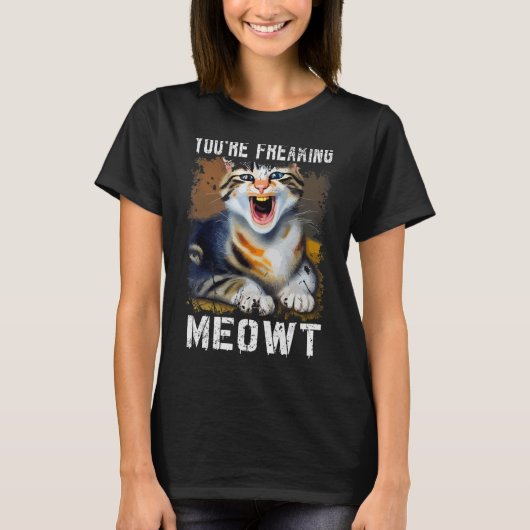 You're Freaking Meowt Cat Meme Meow Pun Cat 1 T-shirt (Voorkant)