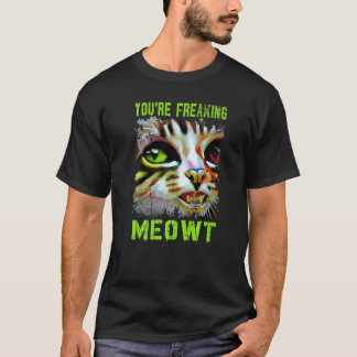You're Freaking Meowt  Cat Meme Meow Pun Cat   4 T-shirt