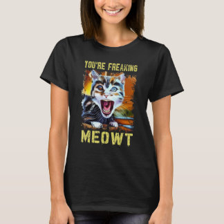You're Freaking Meowt Cat Meme Meow Pun Cat Art T-shirt